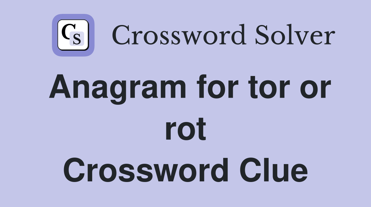 Anagram for tor or rot Crossword Clue
