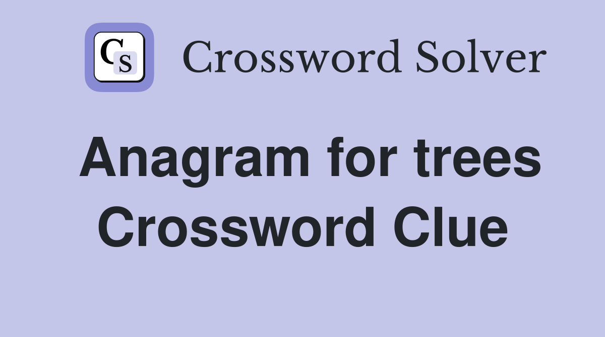 Anagram for trees Crossword Clue