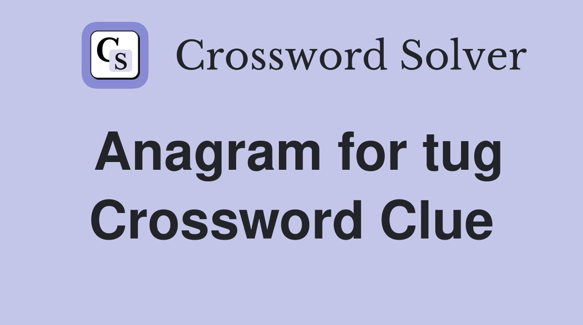 Anagram for tug Crossword Clue