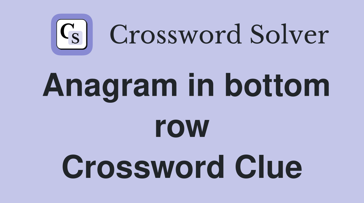 Anagram in bottom row Crossword Clue