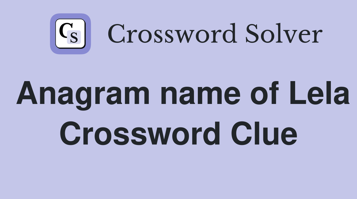 Anagram name of Lela Crossword Clue