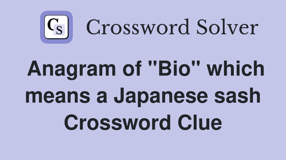 Anagram of "Bio" which means a Japanese sash Crossword Clue