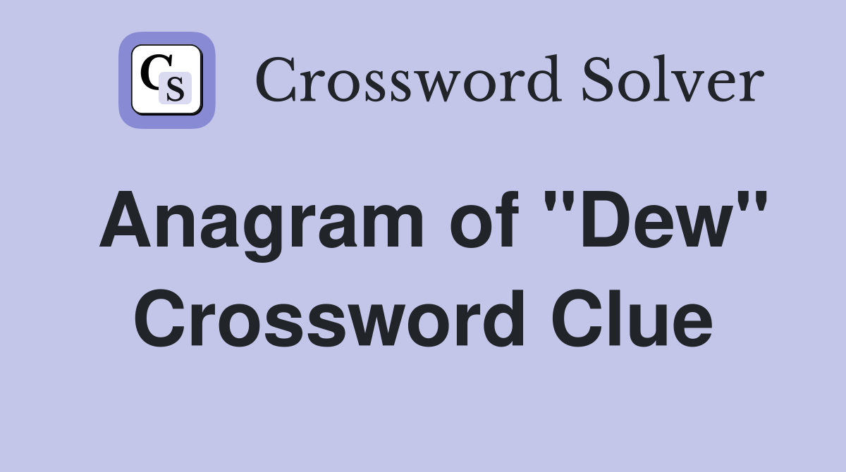 Anagram of "Dew" Crossword Clue