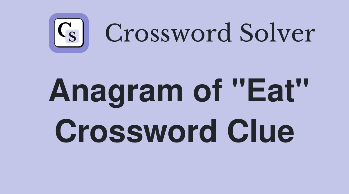 Anagram of "Eat" Crossword Clue