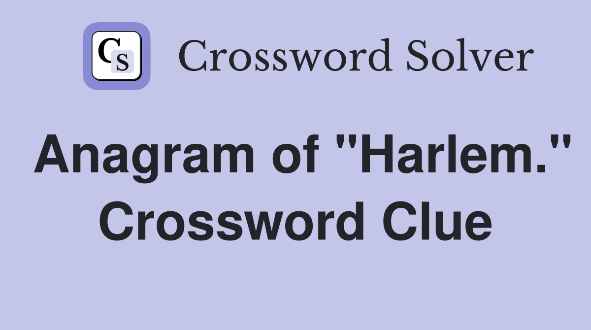 Anagram of "Harlem." Crossword Clue