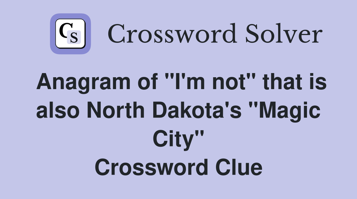 Anagram of "I'm not" that is also North Dakota's "Magic City" Crossword Clue