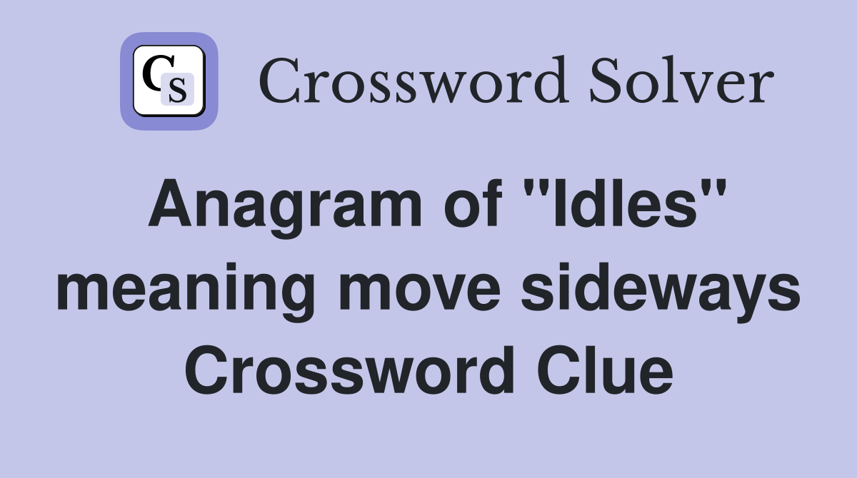 Anagram of "Idles" meaning move sideways Crossword Clue
