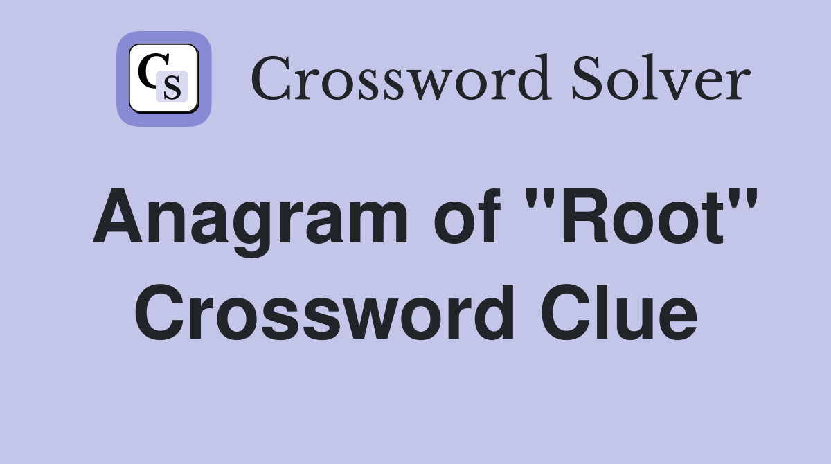 Anagram of "Root" Crossword Clue