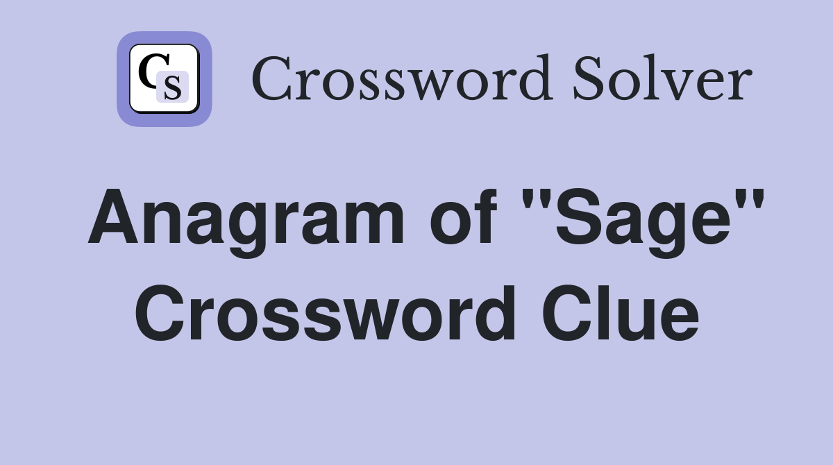 Anagram of "Sage" Crossword Clue