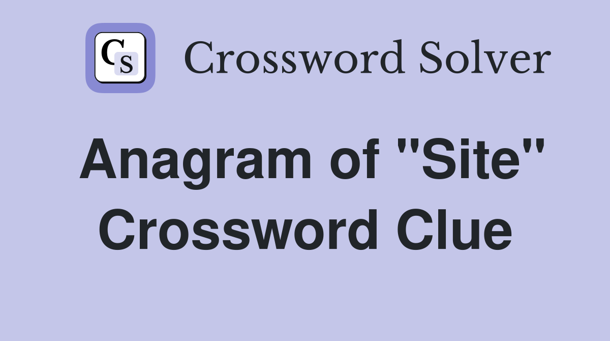 Anagram of "Site" Crossword Clue