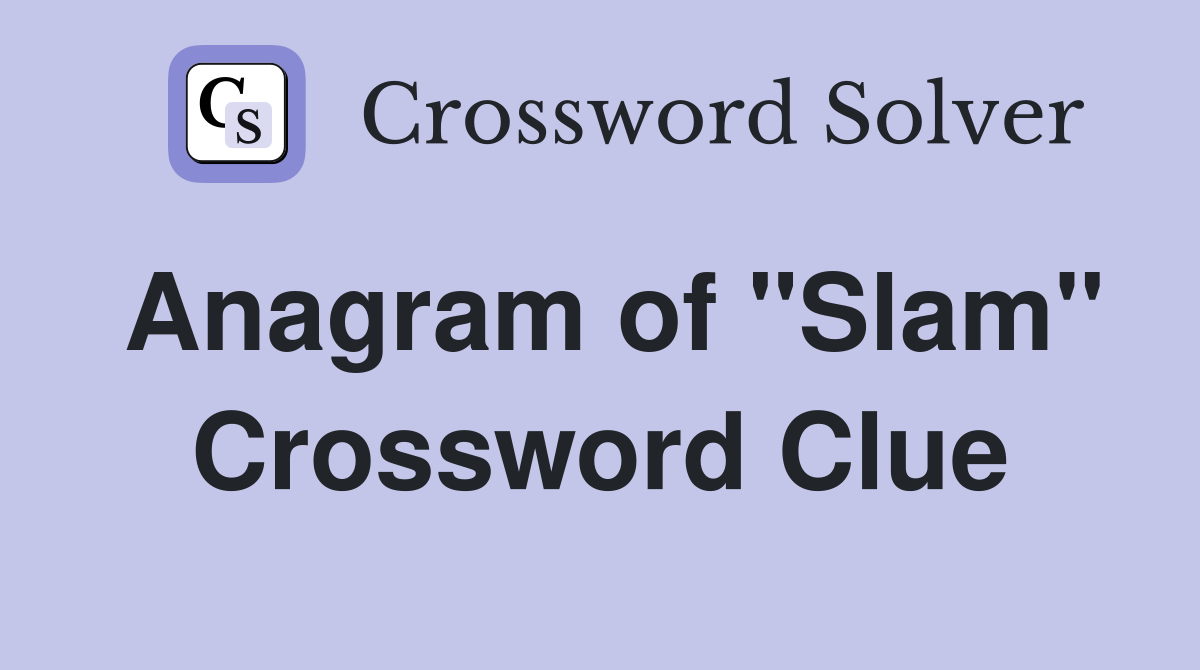 Anagram of "Slam" Crossword Clue