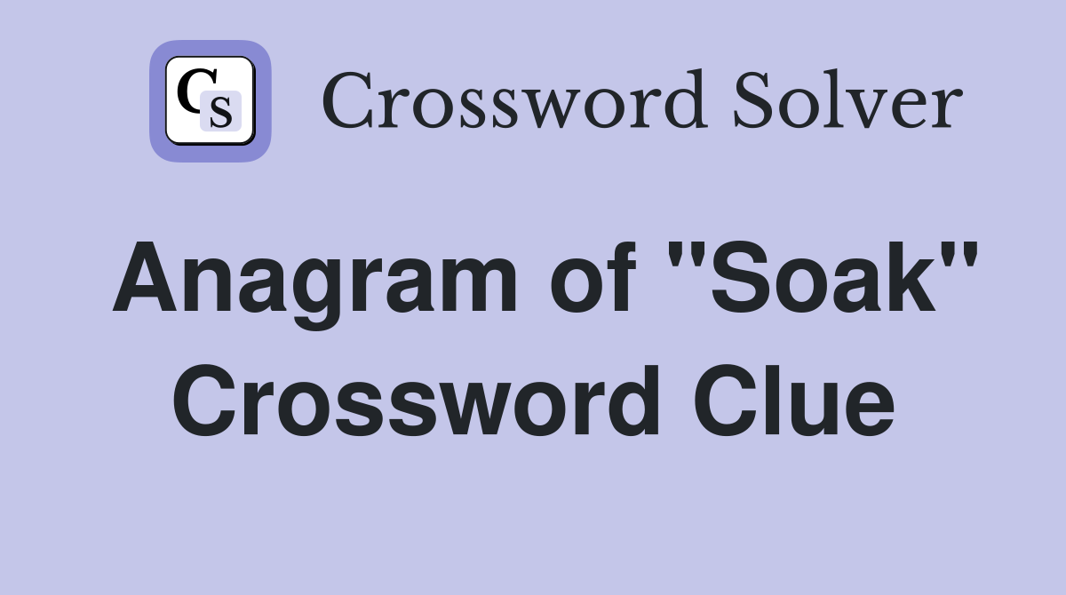 Anagram of "Soak" Crossword Clue