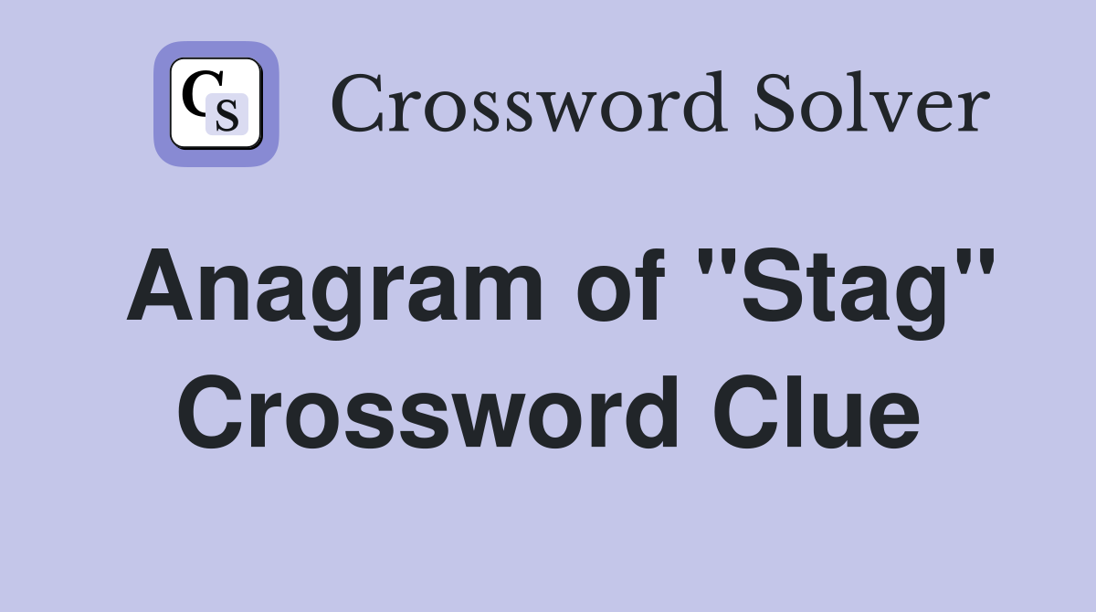 Anagram of "Stag" Crossword Clue