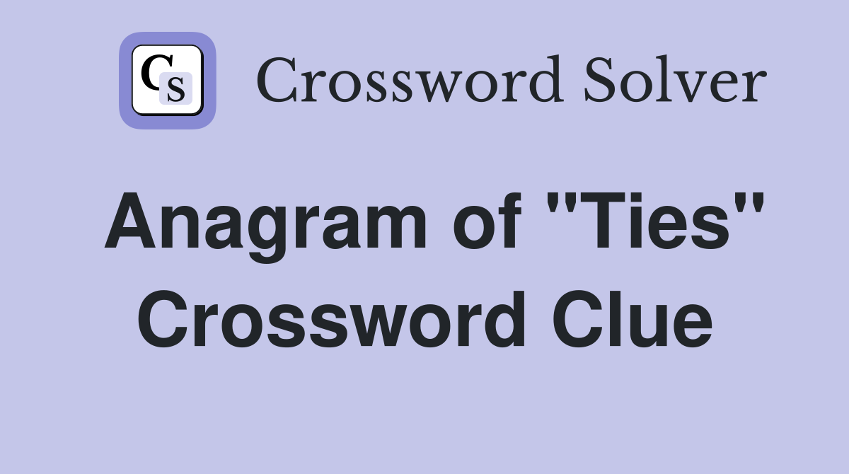 Anagram of "Ties" Crossword Clue