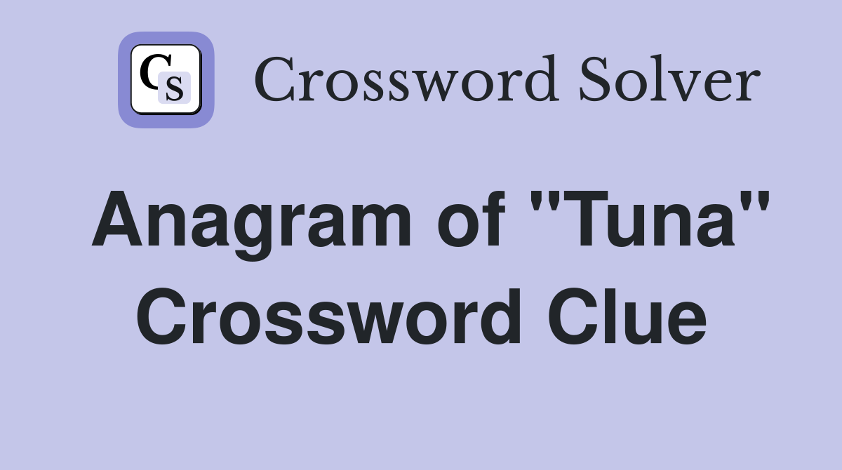 Anagram of "Tuna" Crossword Clue
