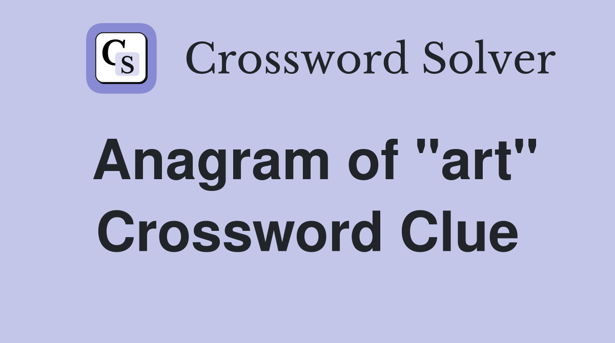 Anagram of "art" Crossword Clue