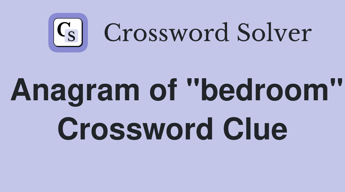 Anagram of "bedroom" Crossword Clue