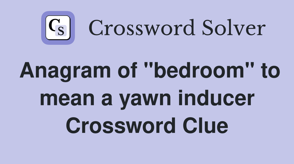 Anagram of "bedroom" to mean a yawn inducer Crossword Clue