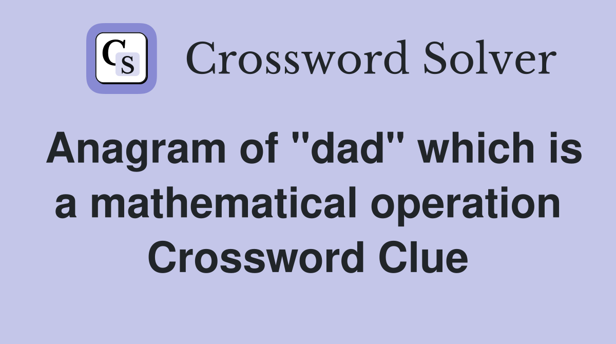 Anagram of "dad" which is a mathematical operation Crossword Clue