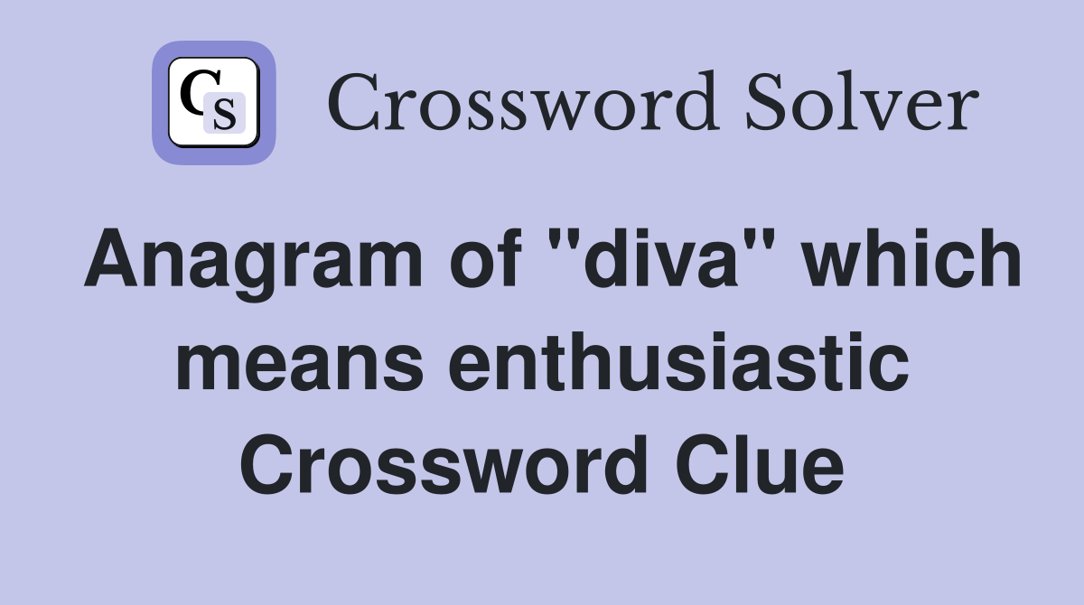 Anagram of "diva" which means enthusiastic Crossword Clue