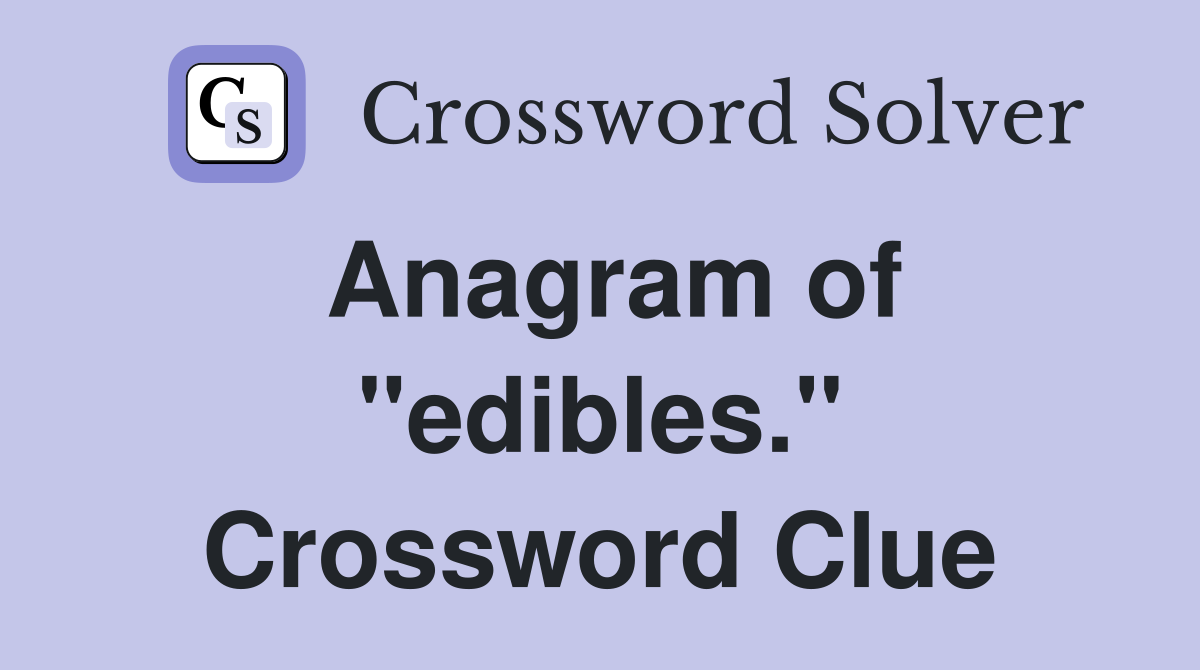 Anagram of "edibles." Crossword Clue