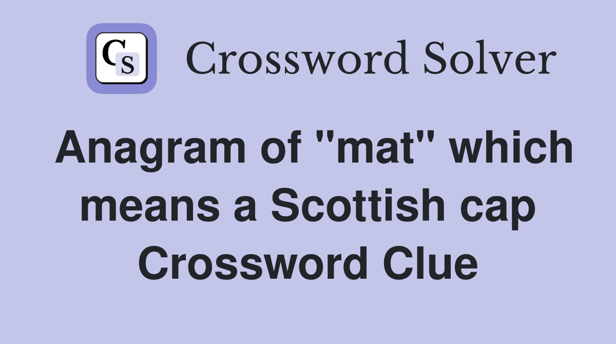 Anagram of "mat" which means a Scottish cap Crossword Clue