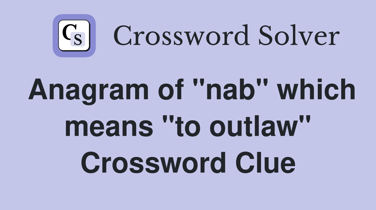 Anagram of "nab" which means "to outlaw" Crossword Clue