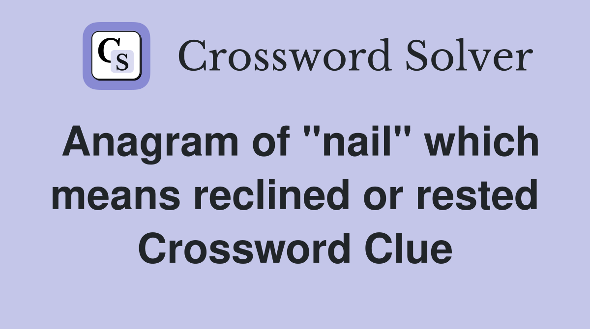 Anagram of "nail" which means reclined or rested Crossword Clue