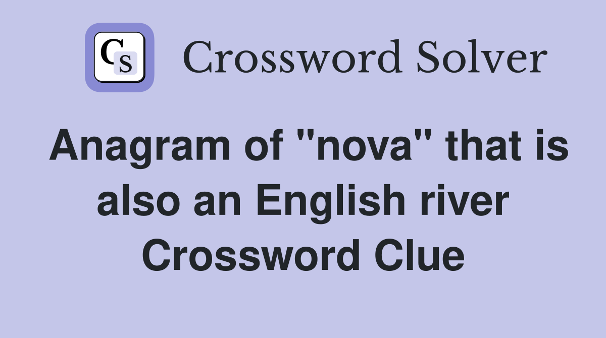 Anagram of "nova" that is also an English river Crossword Clue