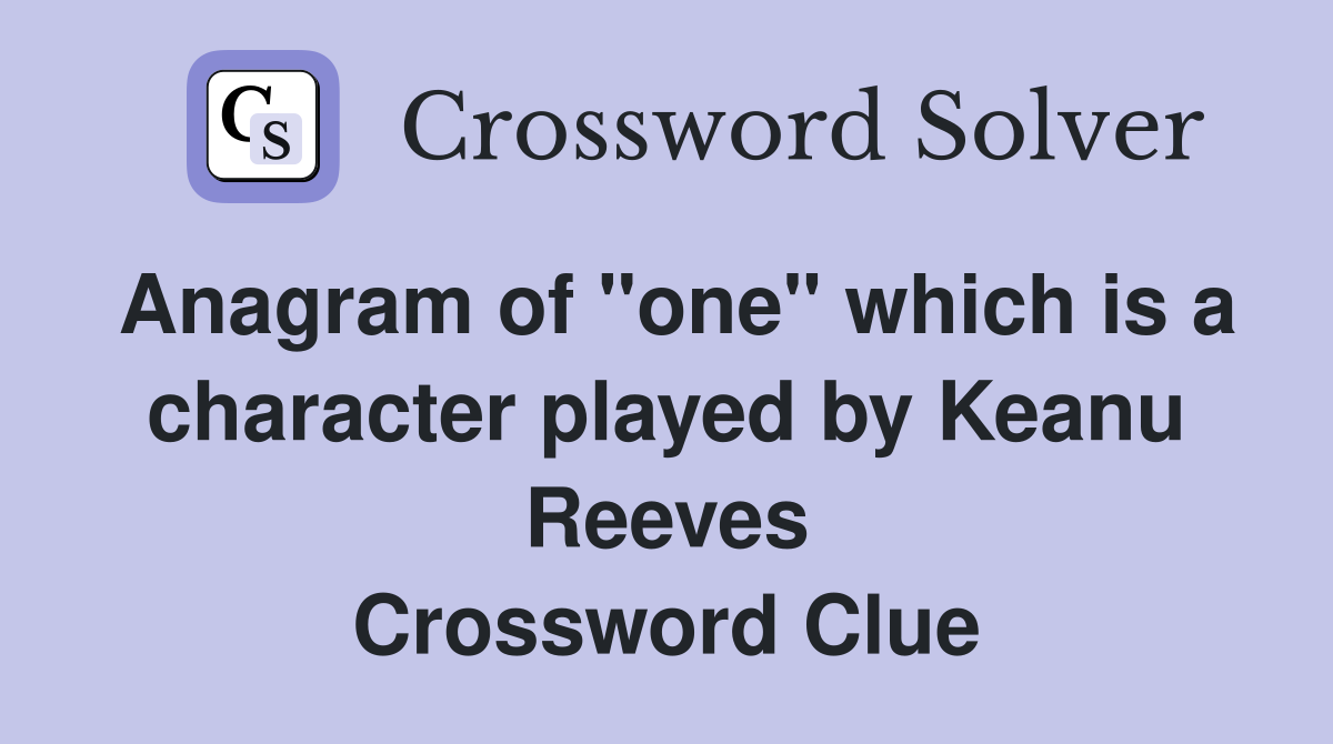 Anagram of "one" which is a character played by Keanu Reeves Crossword Clue