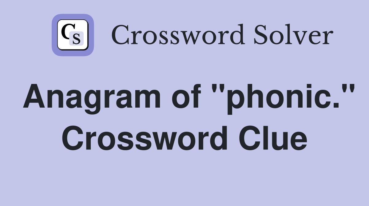 Anagram of "phonic." Crossword Clue