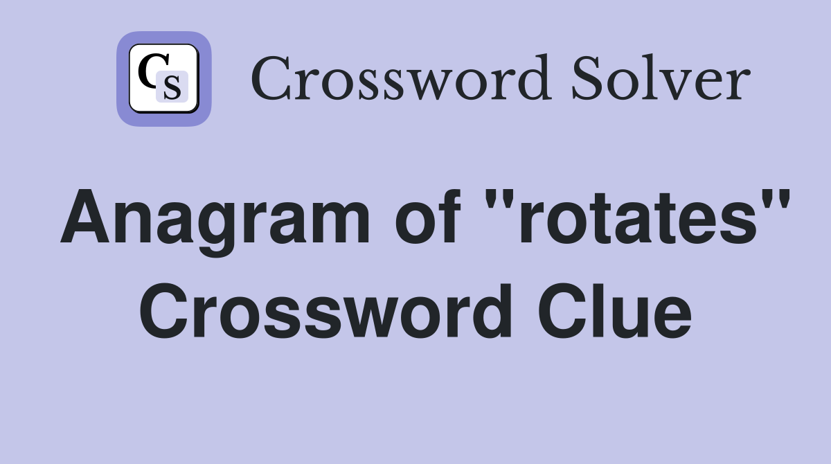 Anagram of "rotates" Crossword Clue