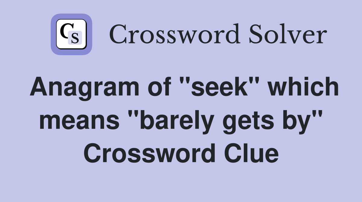 Anagram of "seek" which means "barely gets by" Crossword Clue