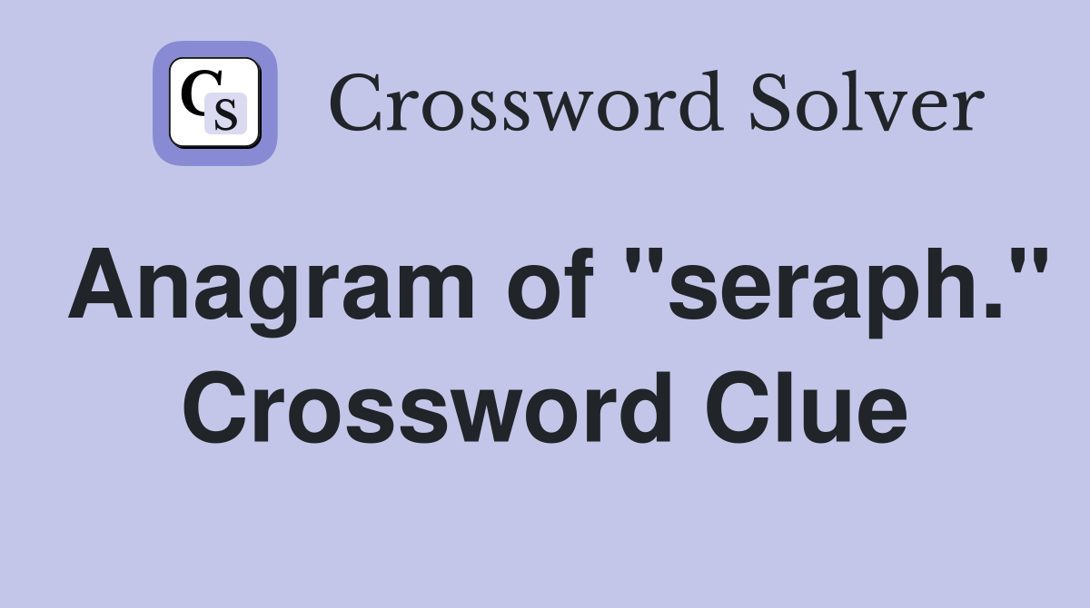 Anagram of "seraph." Crossword Clue
