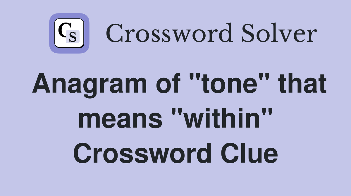 Anagram of "tone" that means "within" Crossword Clue