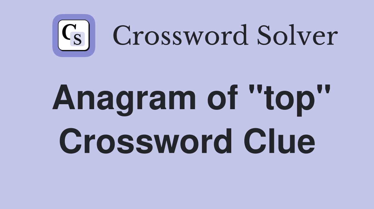Anagram of "top" Crossword Clue