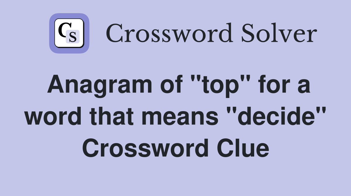 Anagram of "top" for a word that means "decide" Crossword Clue