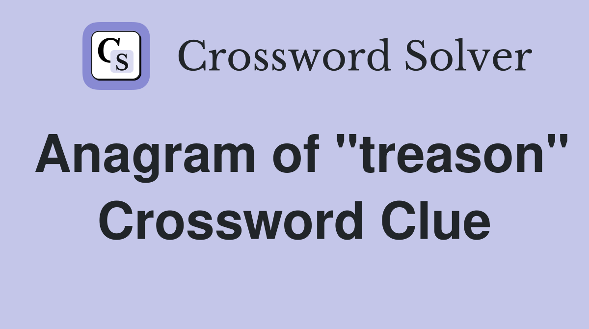 Anagram of "treason" Crossword Clue