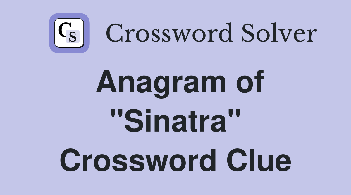 Anagram of ''Sinatra'' Crossword Clue