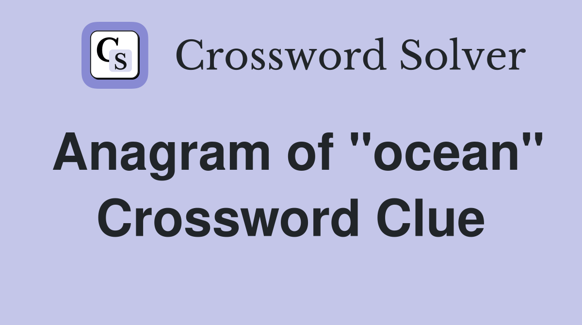Anagram of ''ocean'' Crossword Clue