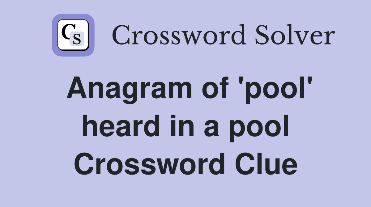 Anagram of 'pool' heard in a pool Crossword Clue