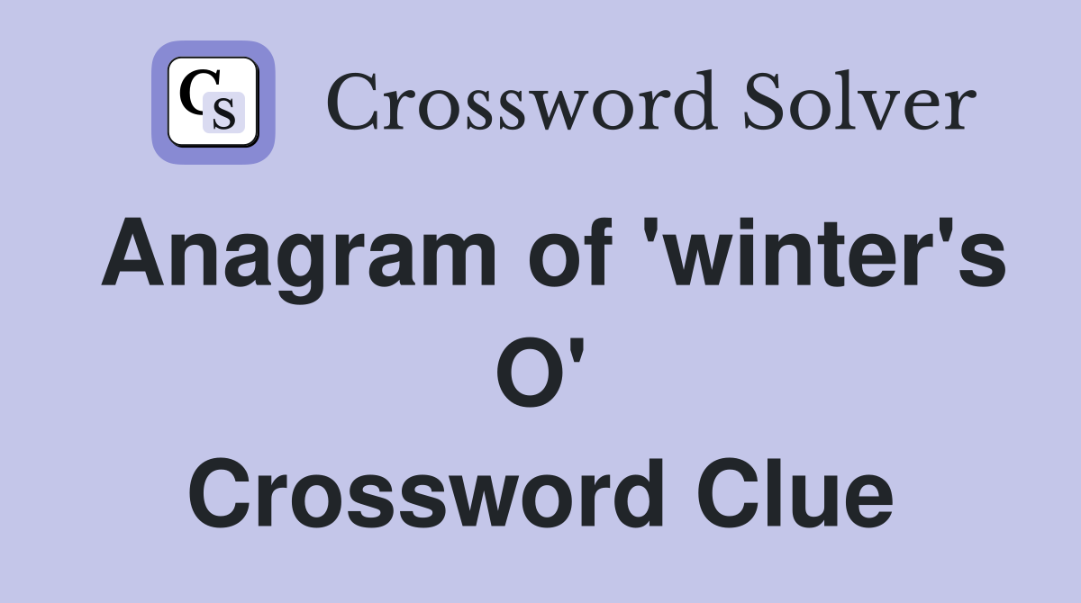 Anagram of 'winter's O' Crossword Clue