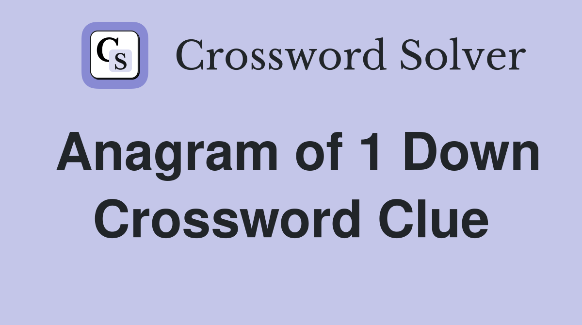 Anagram of 1 Down Crossword Clue