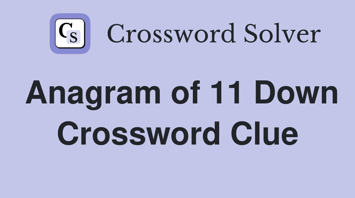 Anagram of 11 Down Crossword Clue