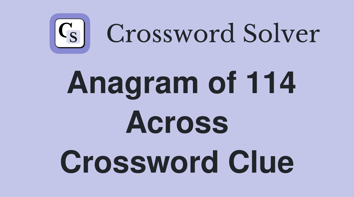 Anagram of 114 Across Crossword Clue