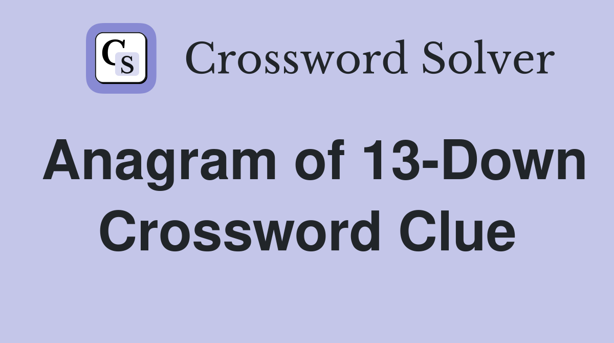 Anagram of 13-Down Crossword Clue