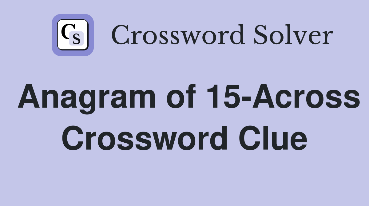 Anagram of 15-Across Crossword Clue