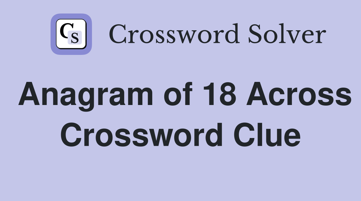 Anagram of 18 Across Crossword Clue