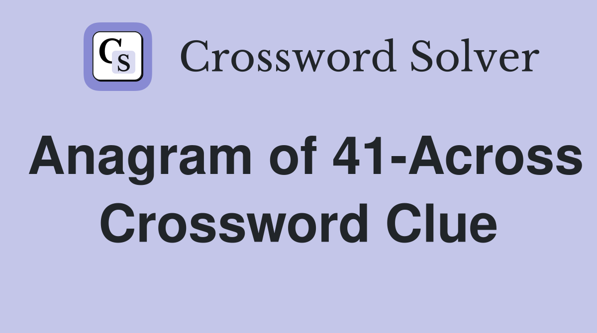 Anagram of 41-Across Crossword Clue