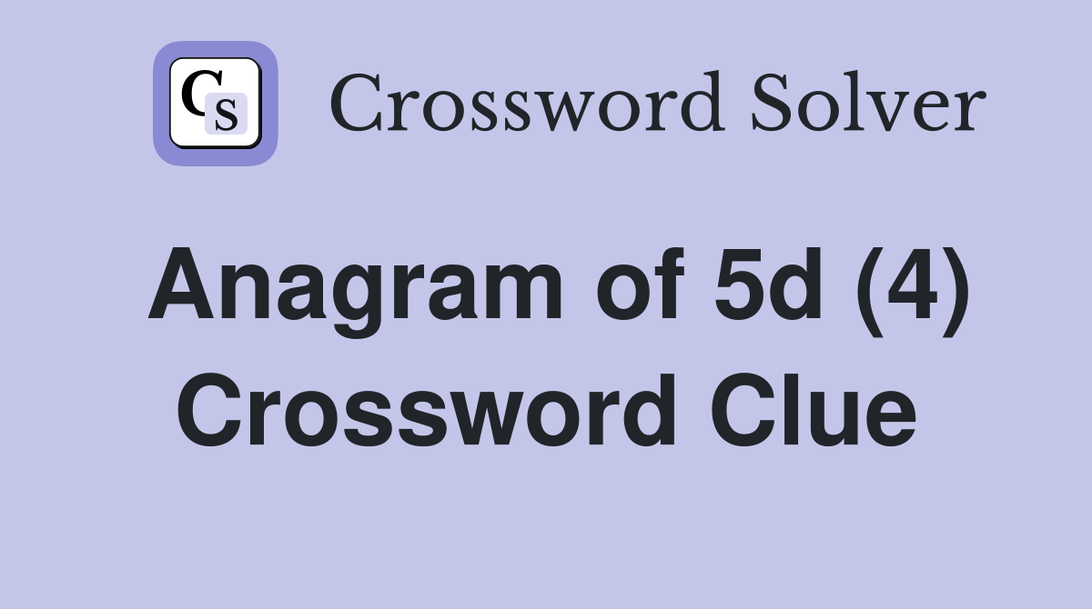 Anagram of 5d (4) Crossword Clue